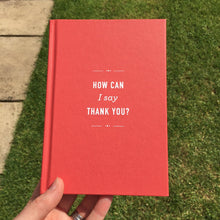 Load image into Gallery viewer, &#39;How Can I Say Thank You&#39; Hardback Gift Book
